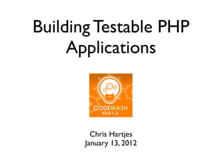 Building Testable PHP
     Applications



         Chris Hartjes
       January 13, 2012
 