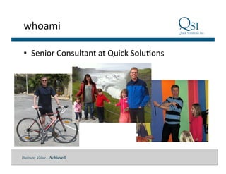 whoami	
  
•  Senior	
  Consultant	
  at	
  Quick	
  Solu>ons	
  

Business Value…Achieved

 