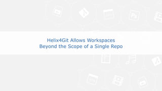 16© Perforce Software Inc. All Rights Reserved.
Why does this matter?
Helix4Git Allows Workspaces
Beyond the Scope of a Single Repo
 