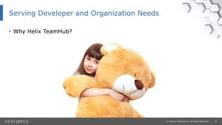 33© Perforce Software Inc. All Rights Reserved.
Serving Developer and Organization Needs
• Why Helix TeamHub?
 