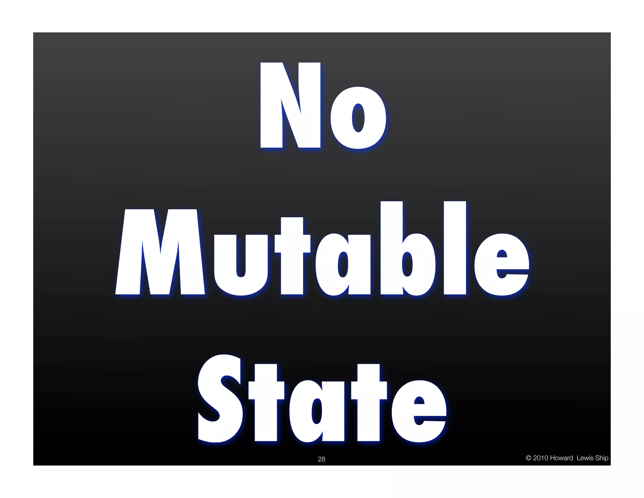 No
Mutable
 State
   28   © 2010 Howard Lewis Ship
 