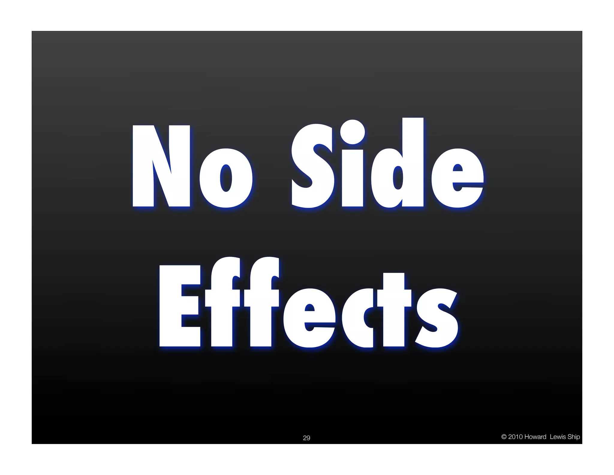 No Side
Effects
   29     © 2010 Howard Lewis Ship
 