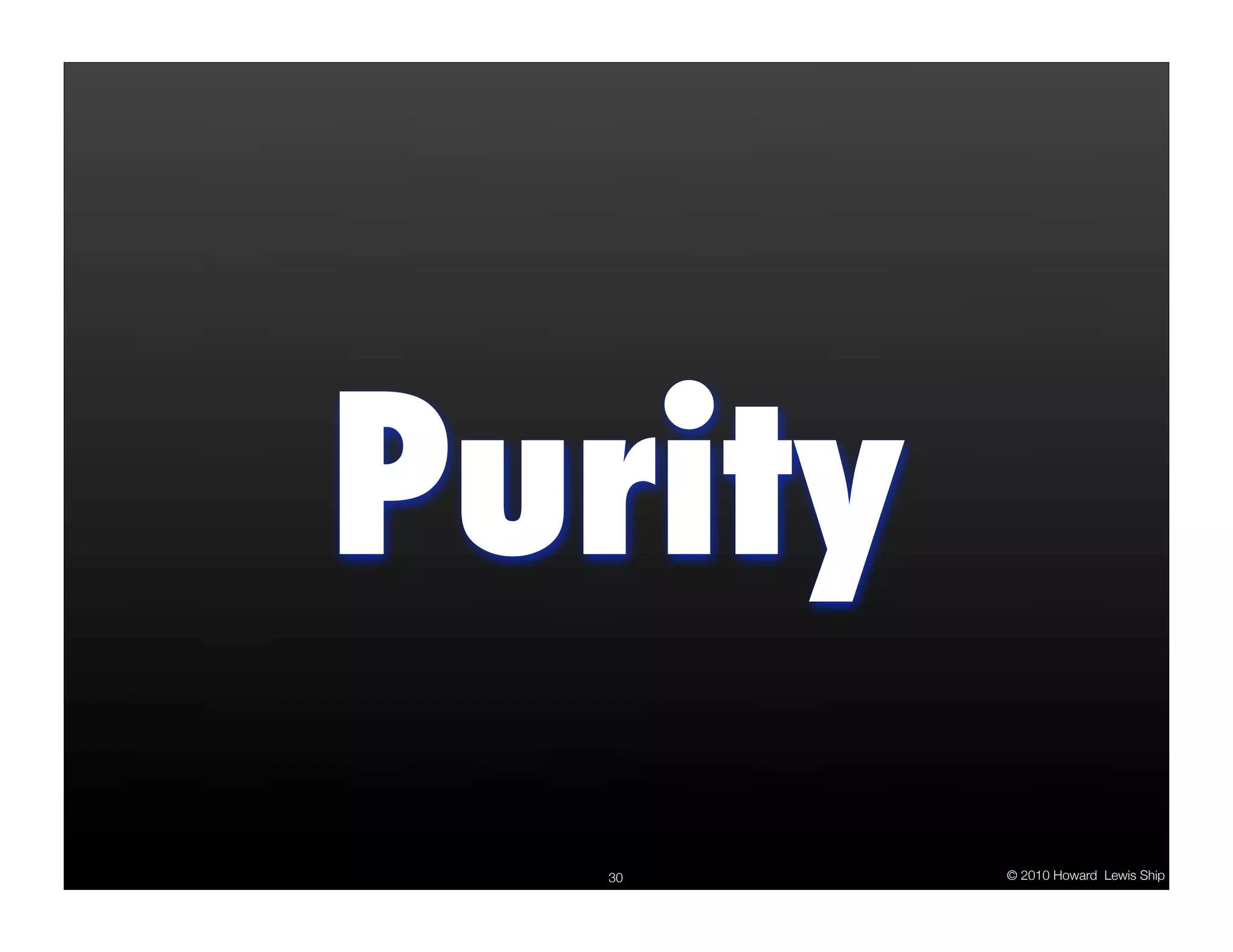 Purity
  30     © 2010 Howard Lewis Ship
 