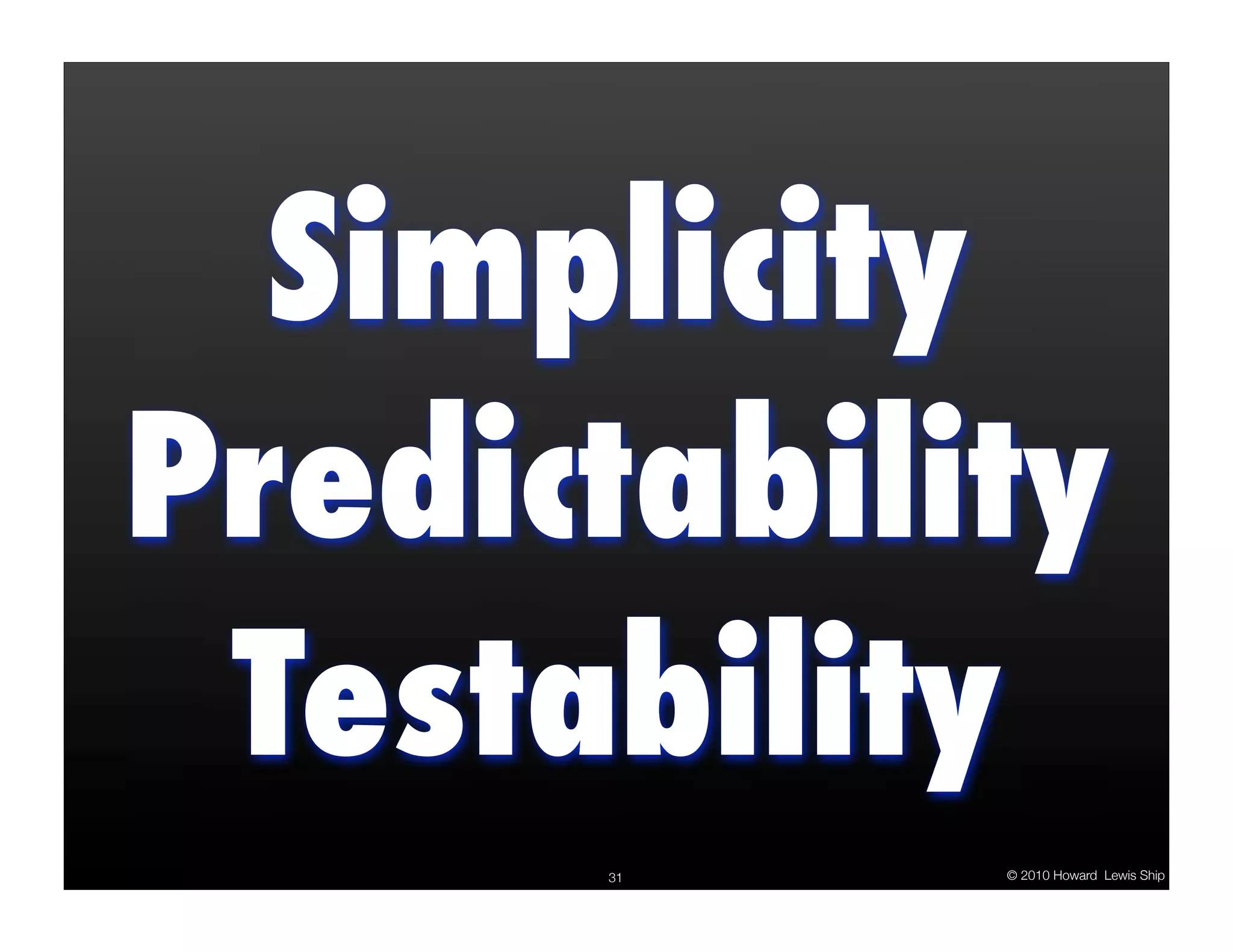 Simplicity
Predictability
 Testability
      31    © 2010 Howard Lewis Ship
 