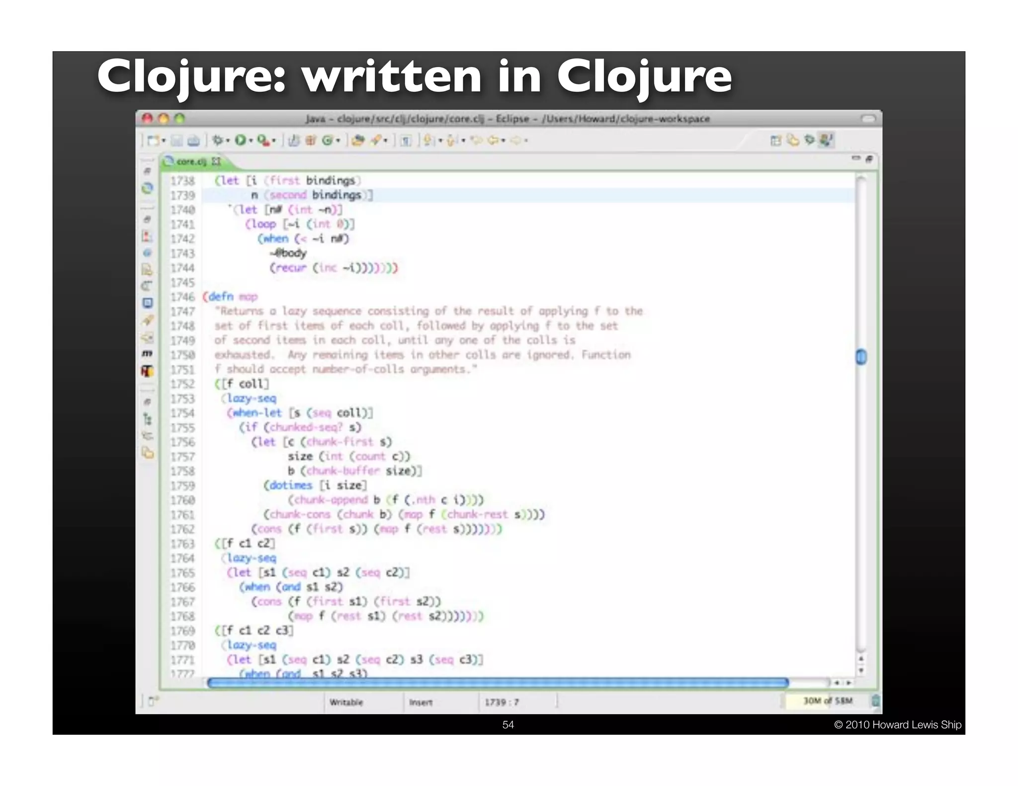 Clojure: written in Clojure




                 54           © 2010 Howard Lewis Ship
 