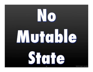 No
Mutable
 State
   28   © 2010 Howard Lewis Ship
 