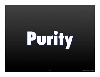 Purity
  30     © 2010 Howard Lewis Ship
 