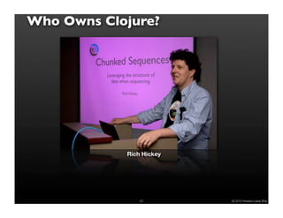 Who Owns Clojure?




            Rich Hickey




                53        © 2010 Howard Lewis Ship
 