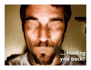 … holding
    you back?
8        © 2010 Howard Lewis Ship
 