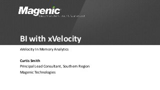 BI with xVelocity
xVelocity In Memory Analytics

Curtis Smith
Principal Lead Consultant, Southern Region
Magenic Technologies
 