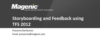 Storyboarding and Feedback using
TFS 2012
Prasanna Ramkumar
Email: prasannar@magenic.com
 
