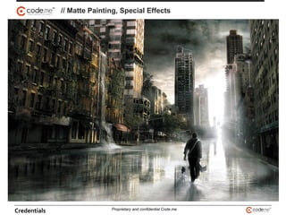 // Matte Painting, Special Effects
Credentials Proprietary and confidential Code.me
 
