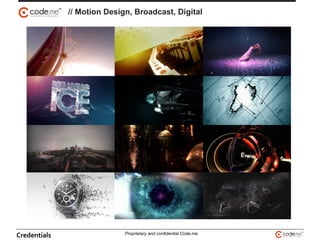 // Motion Design, Broadcast, Digital
Credentials Proprietary and confidential Code.me
 