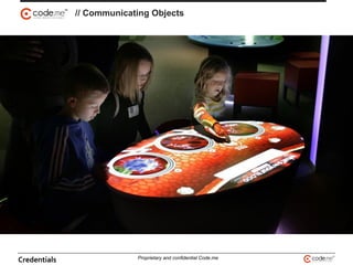 // Communicating Objects
Credentials Proprietary and confidential Code.me
 