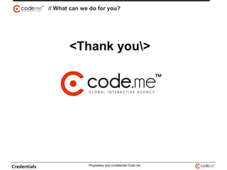Credentials Proprietary and confidential Code.me
// What can we do for you?
<Thank you>
 