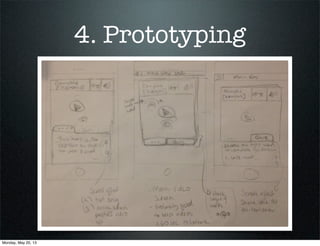 4. Prototyping
Monday, May 20, 13
 