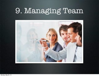 9. Managing Team
Monday, May 20, 13
 