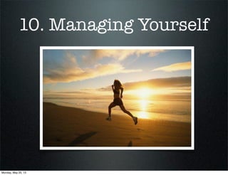 10. Managing Yourself
Monday, May 20, 13
 