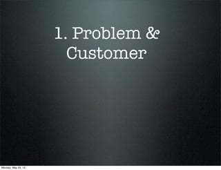 1. Problem &
Customer
Monday, May 20, 13
 
