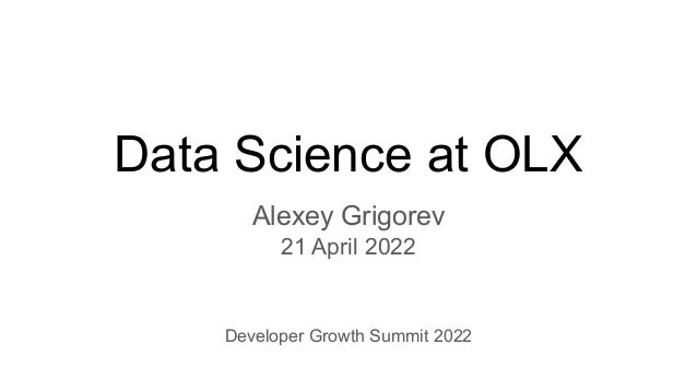 Data Science at OLX
Alexey Grigorev
21 April 2022
Developer Growth Summit 2022
 