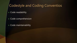  Code readability
 Code comprehension
 Code maintainability
 