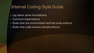  Lay down some foundations
 Common expectations
 Rules that the environment and the tools enforce
 Rules that code reviews should enforce
 