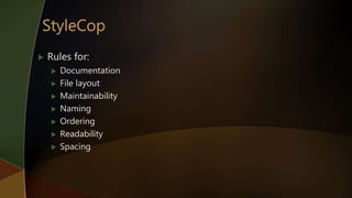  Rules for:
 Documentation
 File layout
 Maintainability
 Naming
 Ordering
 Readability
 Spacing
 