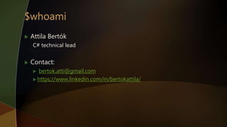  Attila Bertók
C# technical lead
 Contact:
 bertok.atti@gmail.com
 https://www.linkedin.com/in/bertokattila/
 