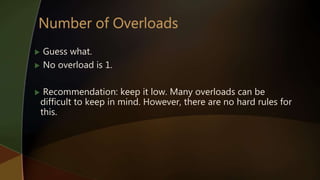  Guess what.
 No overload is 1.
 Recommendation: keep it low. Many overloads can be
difficult to keep in mind. However, there are no hard rules for
this.
 