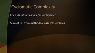 For a class/namespace/assembly/etc.:
Sum of CC from methods/classes/assemblies.
 