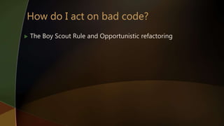  The Boy Scout Rule and Opportunistic refactoring
 