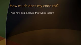  And how do I measure this “worse-ness”?
 