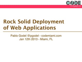 Rock Solid Deployment
of Web Applications
  Pablo Godel @pgodel - codemiami.com
        Jan 12th 2013 - Miami, FL
 
