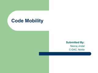 Code Mobility Submitted By: Neeraj Jindal C-DAC, Noida 