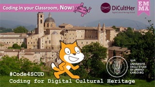 Coding in your Classroom, Now!
#Code4SCUD
Coding for Digital Cultural Heritage
 