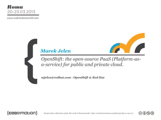 mjelen@redhat.com - OpenShift @ Red Hat
Marek Jelen
OpenShift: the open-source PaaS (Platform-as-
a-service) for public and private cloud.
 
