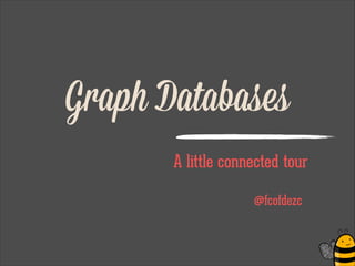 Graph Databases
A little connected tour
!
@fcofdezc
 