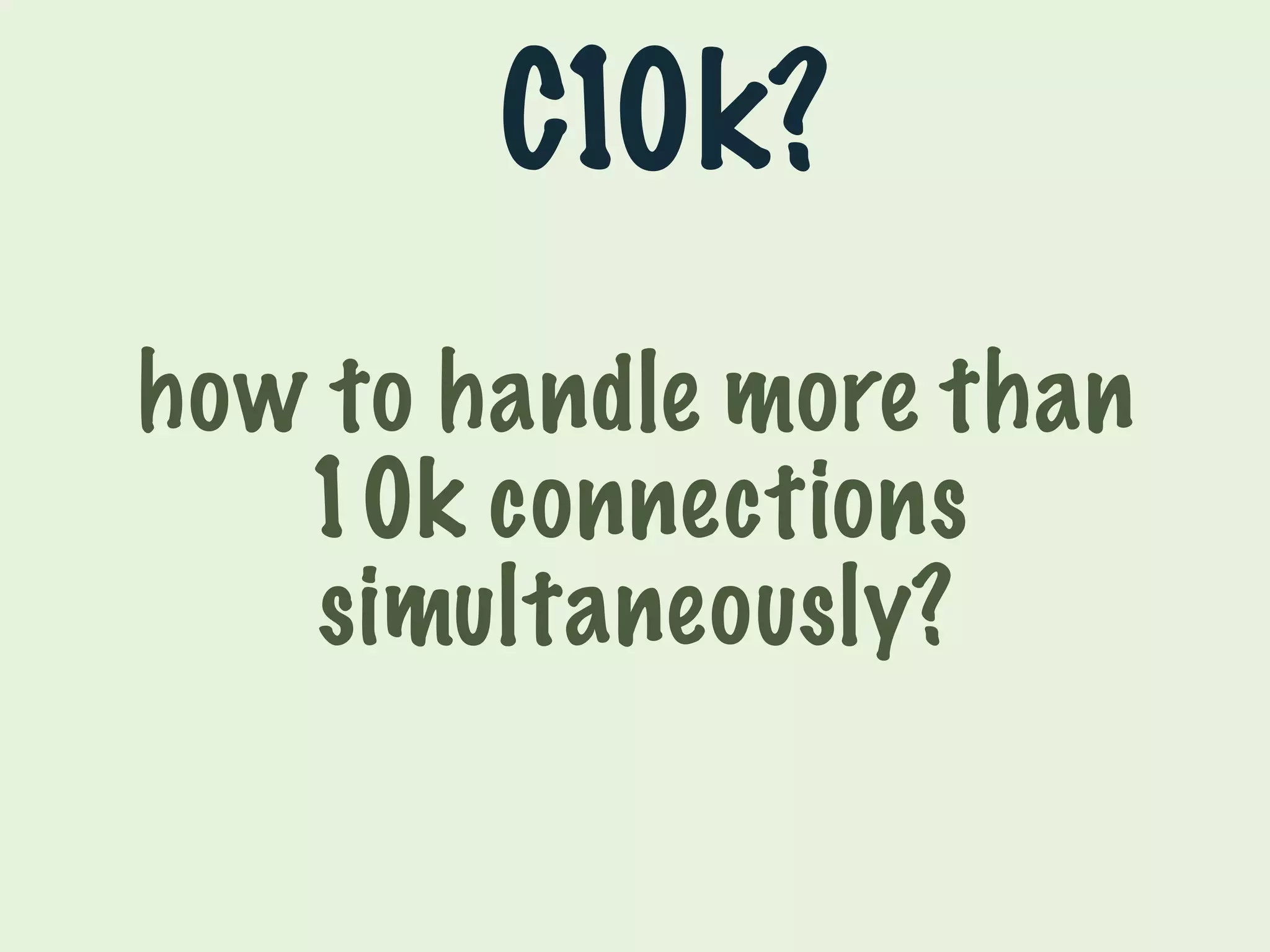 C1 
0k? 
how to handle more than 
10k connections 
simultaneously? 
 