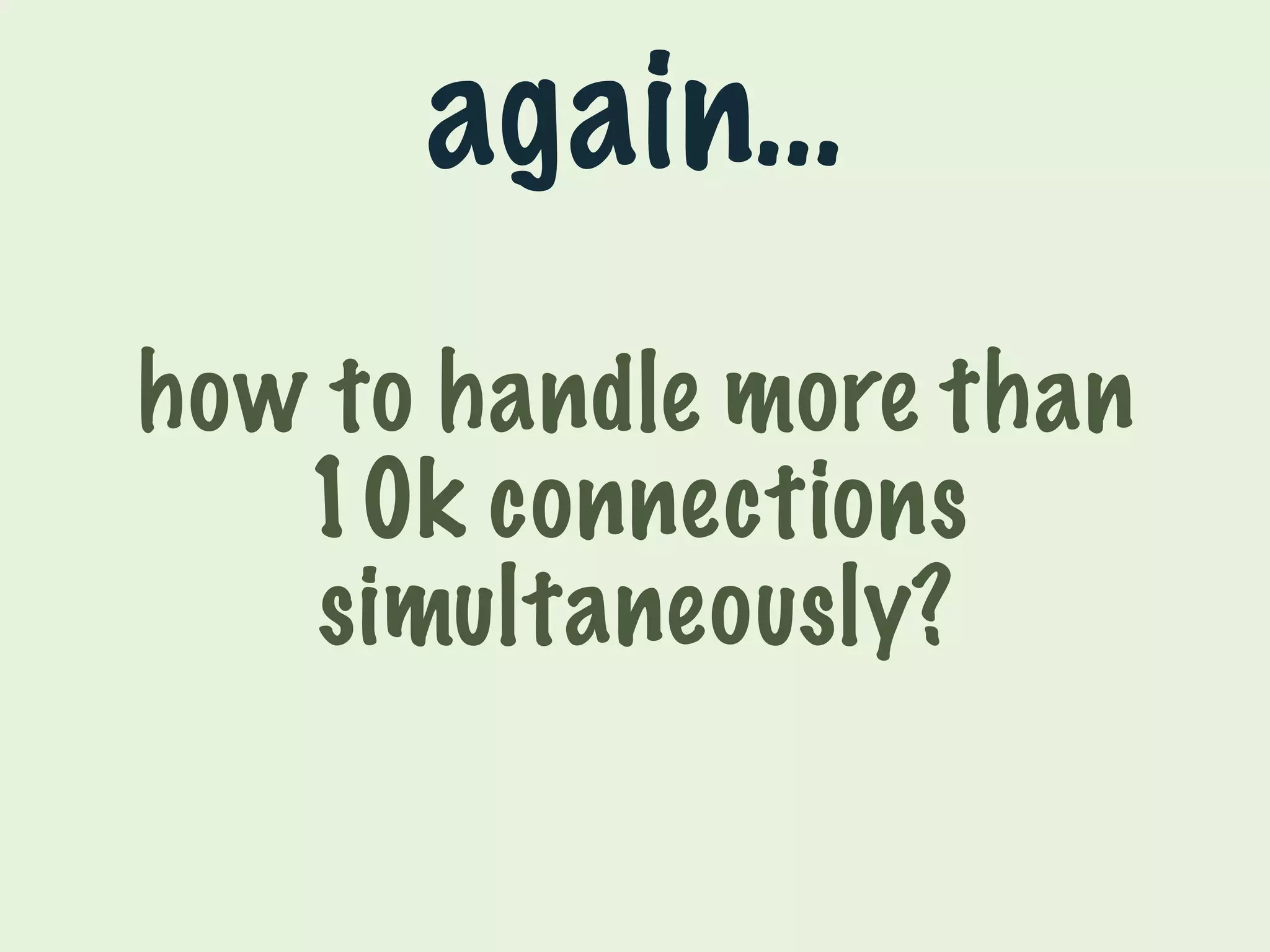 again… 
how to handle more than 
10k connections 
simultaneously? 
 