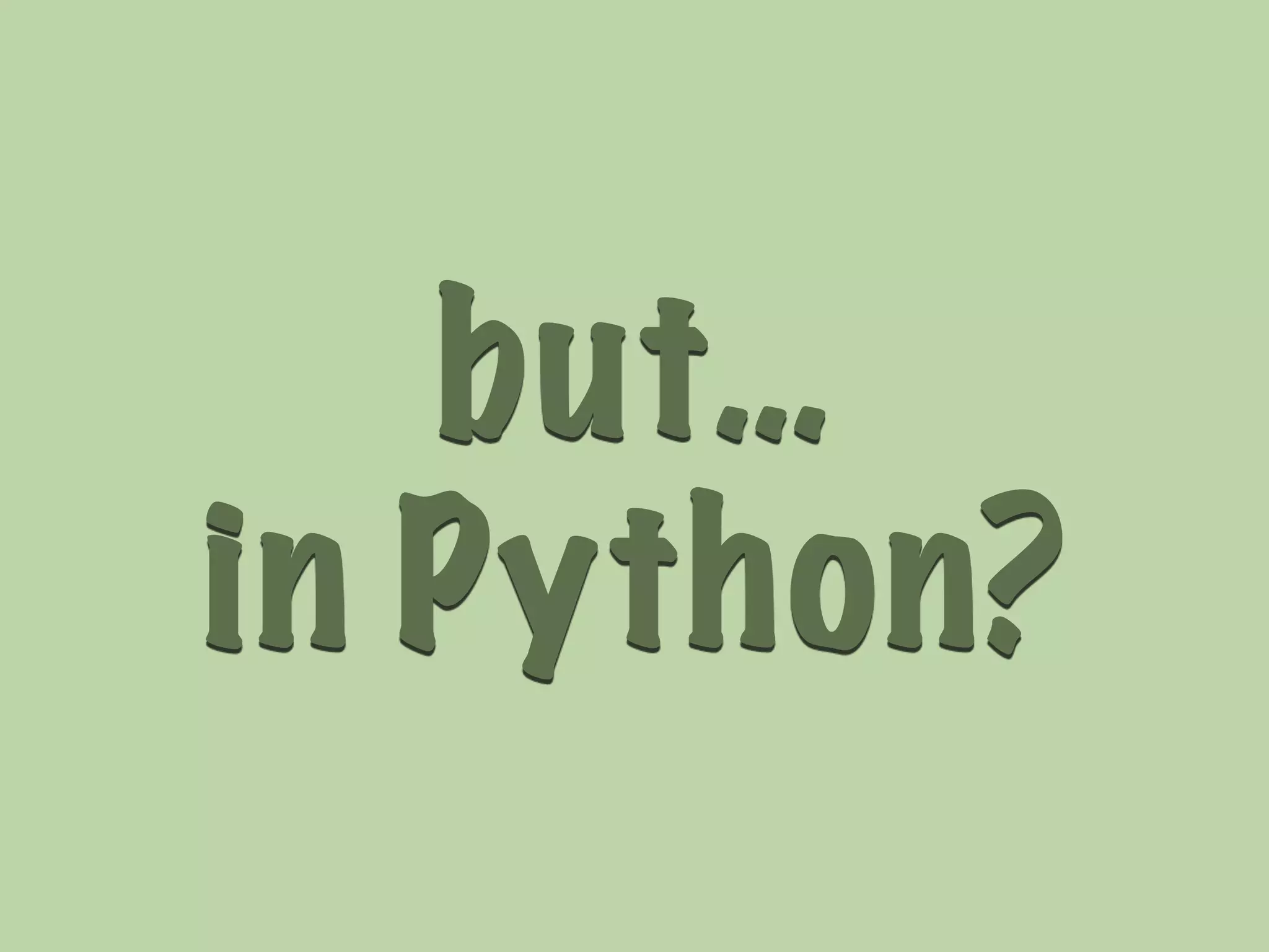 but… 
in Python? 
 