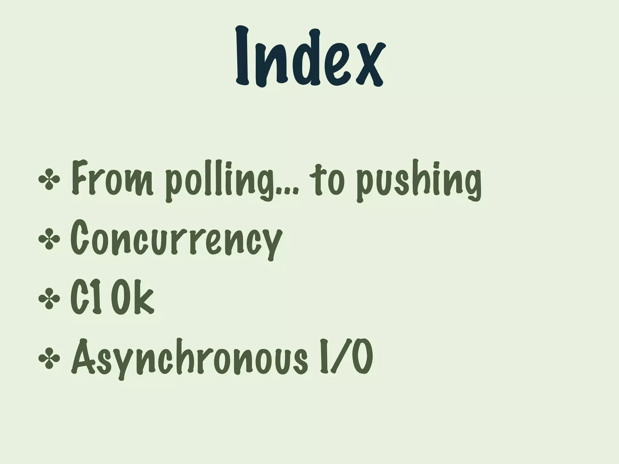Index 
✤ From polling… to pushing 
✤ Concurrency 
✤ C10k 
✤ Asynchronous I/O 
 