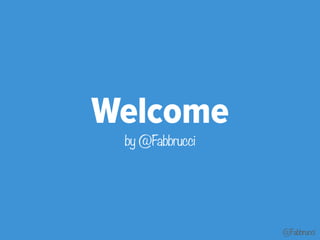 @Fabbrucci 
Welcome 
by @Fabbrucci 
 
