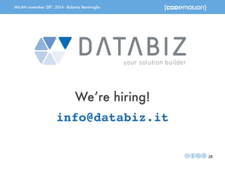 MILAN november 28th, 2014 - Roberto Bentivoglio 
28 
We’re hiring! 
info@databiz.it 
 