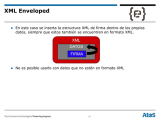 48
▶ En este caso se inserta la estructura XML de firma dentro de los propios
datos, siempre que estos también se encuentren en formato XML.
▶ No es posible usarlo con datos que no estén en formato XML
XML Enveloped
 