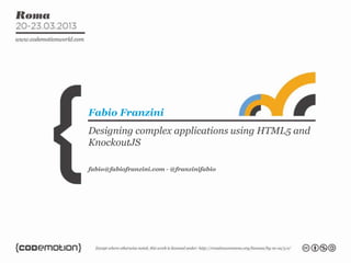Fabio Franzini
Designing complex applications using HTML5 and
KnockoutJS

fabio@fabiofranzini.com - @franzinifabio
 