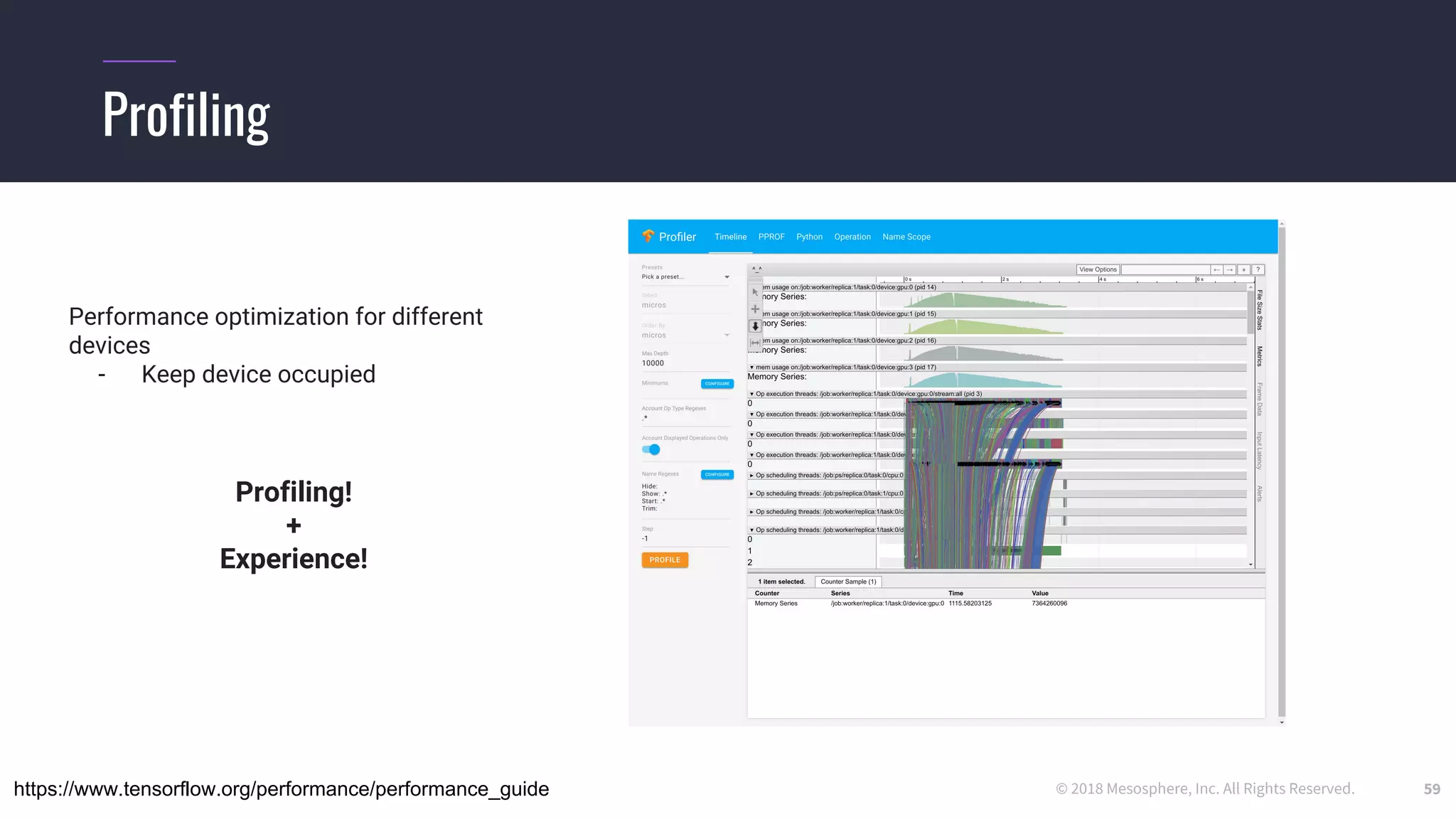 © 2018 Mesosphere, Inc. All Rights Reserved.
Profiling
59
Performance optimization for different
devices
- Keep device occupied
Profiling!
+
Experience!
https://www.tensorflow.org/performance/performance_guide
 