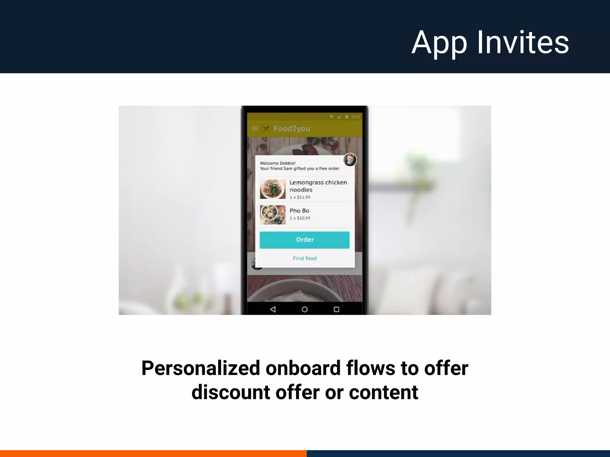 App Invites
Personalized onboard flows to offer
discount offer or content
 