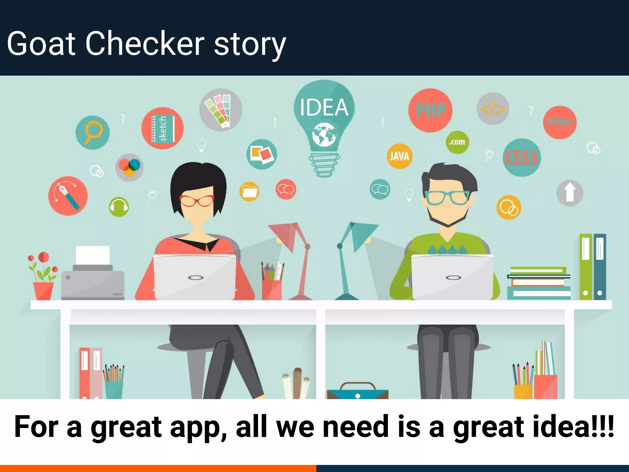 Goat Checker story
For a great app, all we need is a great idea!!!
 