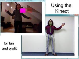 Using the
Kinect
for fun
and profit
 