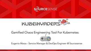 Gamiﬁed Chaos Engineering Tool For Kubernetes
Eugenio Marzo - Service Manager & DevOps Engineer @ Sourcesense
 